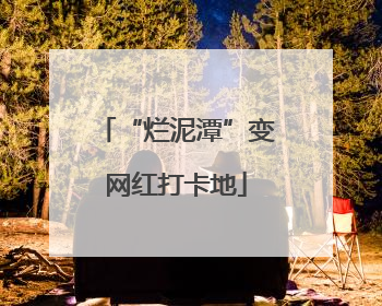 “烂泥潭”变网红打卡地