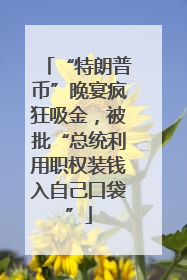 “特朗普币”晚宴疯狂吸金，被批“总统利用职权装钱入自己口袋”