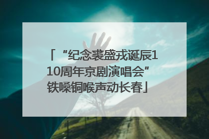 “纪念裘盛戎诞辰110周年京剧演唱会”铁嗓铜喉声动长春