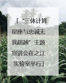 “三体计算星座与忠诚无我超越”主题宣讲会在之江实验室举行