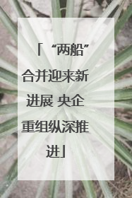 “两船”合并迎来新进展 央企重组纵深推进