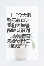 “今天的警示教育让我们更加警醒地认识到，办案者首先要守得住底线”