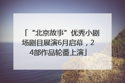“北京故事”优秀小剧场剧目展演6月启幕，24部作品轮番上演
