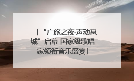 “广旅之夜·声动邕城”启幕 国家级歌唱家领衔音乐盛宴