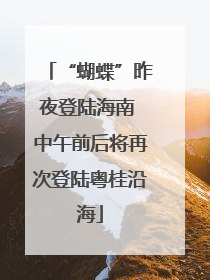 “蝴蝶”昨夜登陆海南 中午前后将再次登陆粤桂沿海
