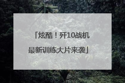 炫酷！歼10战机最新训练大片来袭