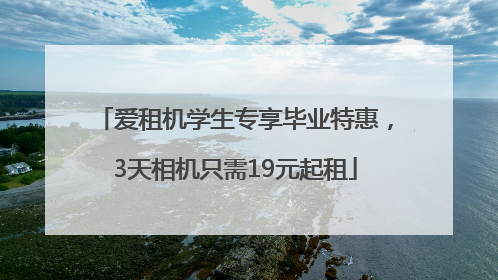 爱租机学生专享毕业特惠，3天相机只需19元起租
