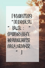 特朗普的“美国优先”执念：“伊朗必须在被彻底摧毁前达成协议”