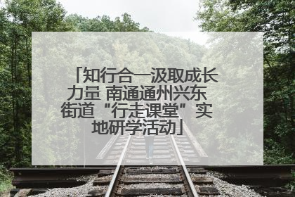 知行合一汲取成长力量 南通通州兴东街道“行走课堂”实地研学活动