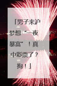 男子来沪梦想“一夜暴富”！真中彩票了？拘！