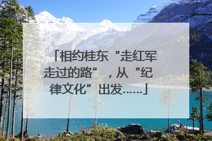 相约桂东“走红军走过的路”，从“纪律文化”出发……