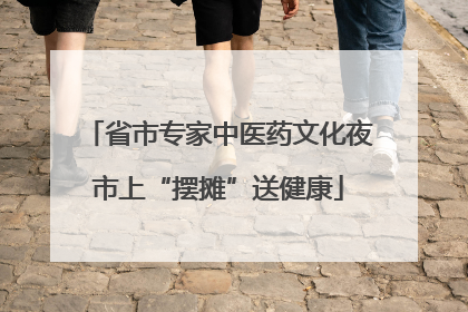 省市专家中医药文化夜市上“摆摊”送健康