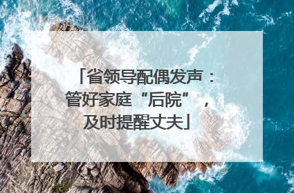 省领导配偶发声：管好家庭“后院”，及时提醒丈夫