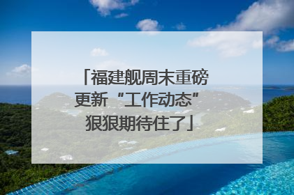 福建舰周末重磅更新“工作动态” 狠狠期待住了