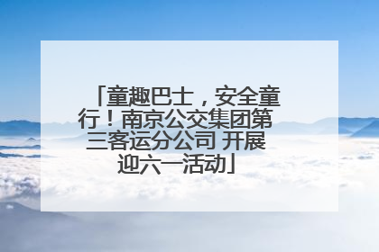 童趣巴士，安全童行！南京公交集团第三客运分公司 开展迎六一活动