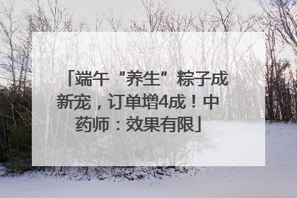 端午“养生”粽子成新宠，订单增4成！中药师：效果有限