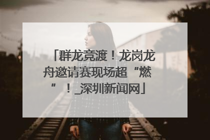 群龙竞渡！龙岗龙舟邀请赛现场超“燃”！_深圳新闻网