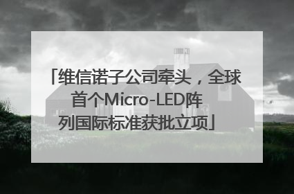 维信诺子公司牵头，全球首个Micro-LED阵列国际标准获批立项