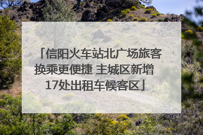 信阳火车站北广场旅客换乘更便捷 主城区新增17处出租车候客区