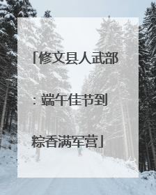 修文县人武部：端午佳节到 粽香满军营