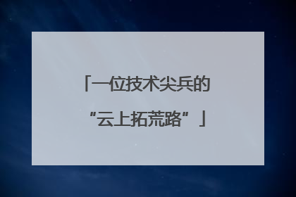 一位技术尖兵的“云上拓荒路”