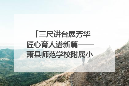 三尺讲台展芳华 匠心育人谱新篇——萧县师范学校附属小学第十三届班主任基本功大赛圆满举办