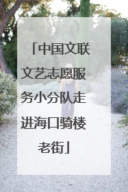 中国文联文艺志愿服务小分队走进海口骑楼老街