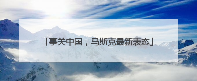 事关中国，马斯克最新表态