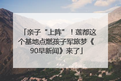 亲子“上阵”！莲都这个基地点燃孩子军旅梦《90早新闻》来了