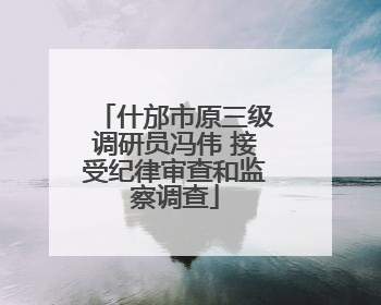什邡市原三级调研员冯伟 接受纪律审查和监察调查