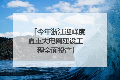 今年浙江迎峰度夏重大电网建设工程全面投产