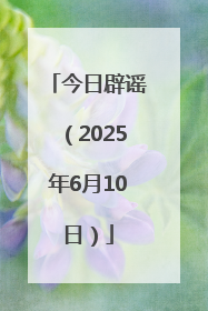 今日辟谣（2025年6月10日）