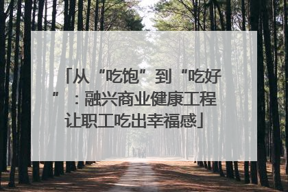 从“吃饱”到“吃好”：融兴商业健康工程让职工吃出幸福感