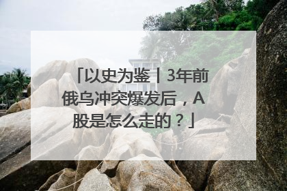 以史为鉴丨3年前俄乌冲突爆发后，A股是怎么走的？