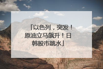 以色列，突发！原油立马飙升！日韩股市跳水