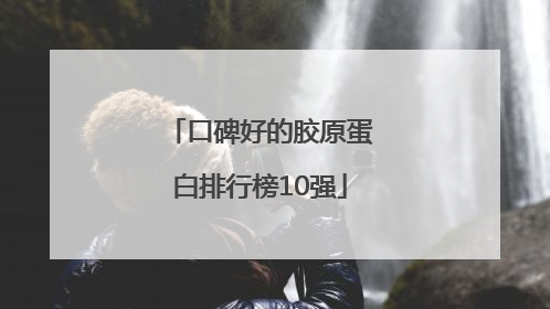 口碑好的胶原蛋白排行榜10强