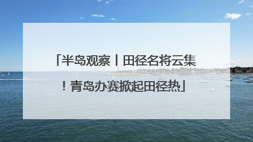 半岛观察丨田径名将云集！青岛办赛掀起田径热