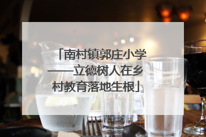 南村镇郭庄小学——立德树人在乡村教育落地生根