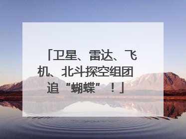 卫星、雷达、飞机、北斗探空组团追“蝴蝶”！