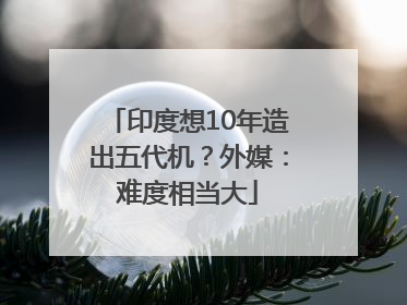 印度想10年造出五代机？外媒：难度相当大