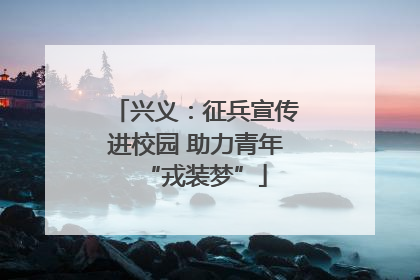 兴义：征兵宣传进校园 助力青年“戎装梦”