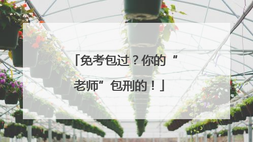 免考包过？你的“老师”包刑的！