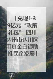 兑现1·39亿元“政策礼包” 四川达州市达川区用真金白银助推民企发展