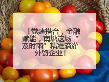 党建搭台，金融赋能，南塘这场“及时雨”精准滴灌外贸企业