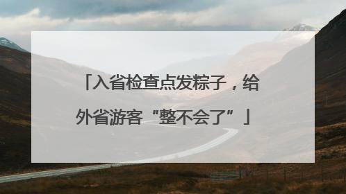 入省检查点发粽子，给外省游客“整不会了”