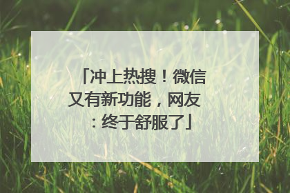 冲上热搜！微信又有新功能，网友：终于舒服了