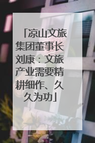 凉山文旅集团董事长刘康：文旅产业需要精耕细作、久久为功