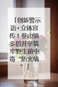 创新警示语+立体宣传！葵山镇多措并举筑牢野生菌中毒“防火墙”