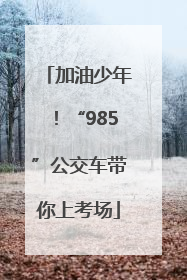 加油少年！“985”公交车带你上考场