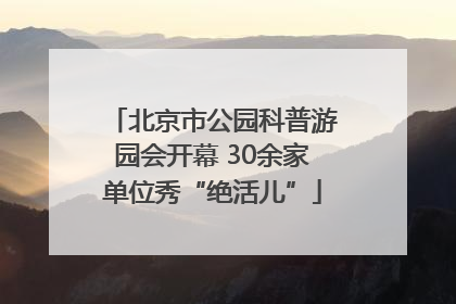 北京市公园科普游园会开幕 30余家单位秀“绝活儿”